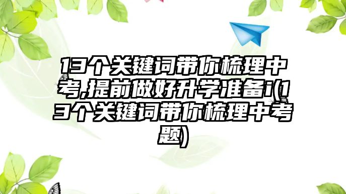 13個關(guān)鍵詞帶你梳理中考,提前做好升學準備i(13個關(guān)鍵詞帶你梳理中考題)