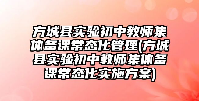 方城縣實(shí)驗(yàn)初中教師集體備課常態(tài)化管理(方城縣實(shí)驗(yàn)初中教師集體備課常態(tài)化實(shí)施方案)