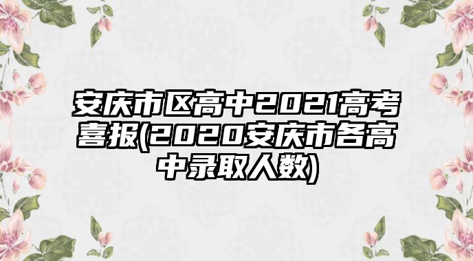 安慶市區(qū)高中2021高考喜報(bào)(2020安慶市各高中錄取人數(shù))