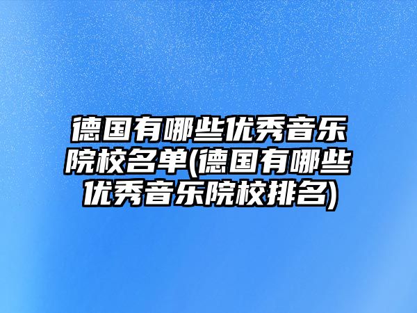 德國(guó)有哪些優(yōu)秀音樂(lè)院校名單(德國(guó)有哪些優(yōu)秀音樂(lè)院校排名)