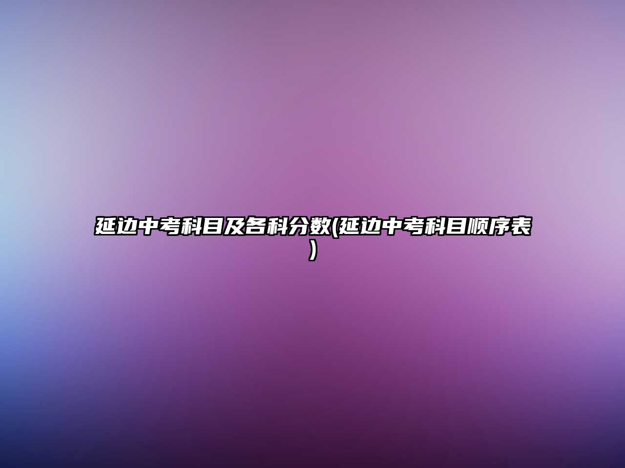 延邊中考科目及各科分?jǐn)?shù)(延邊中考科目順序表)