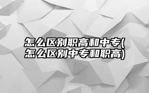 怎么區(qū)別職高和中專(怎么區(qū)別中專和職高)