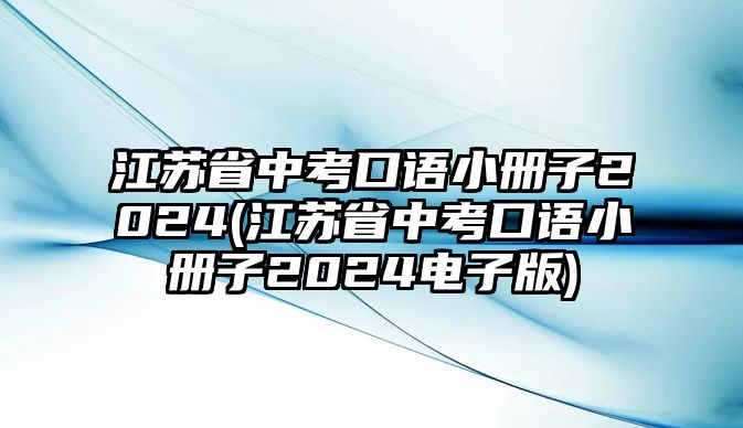 江蘇省中考口語小冊(cè)子2024(江蘇省中考口語小冊(cè)子2024電子版)