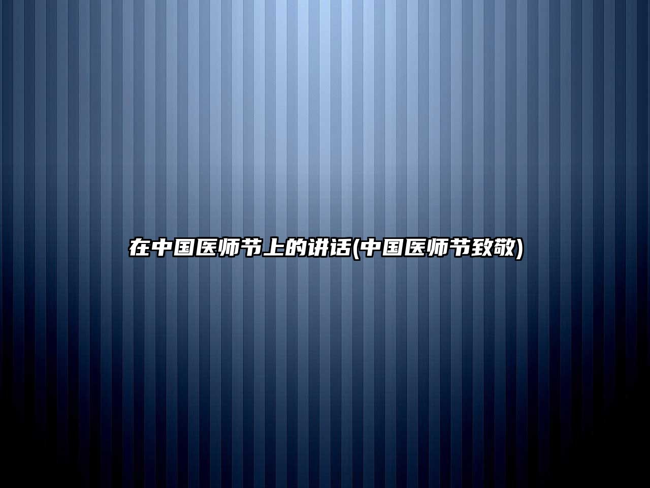 在中國(guó)醫(yī)師節(jié)上的講話(中國(guó)醫(yī)師節(jié)致敬)