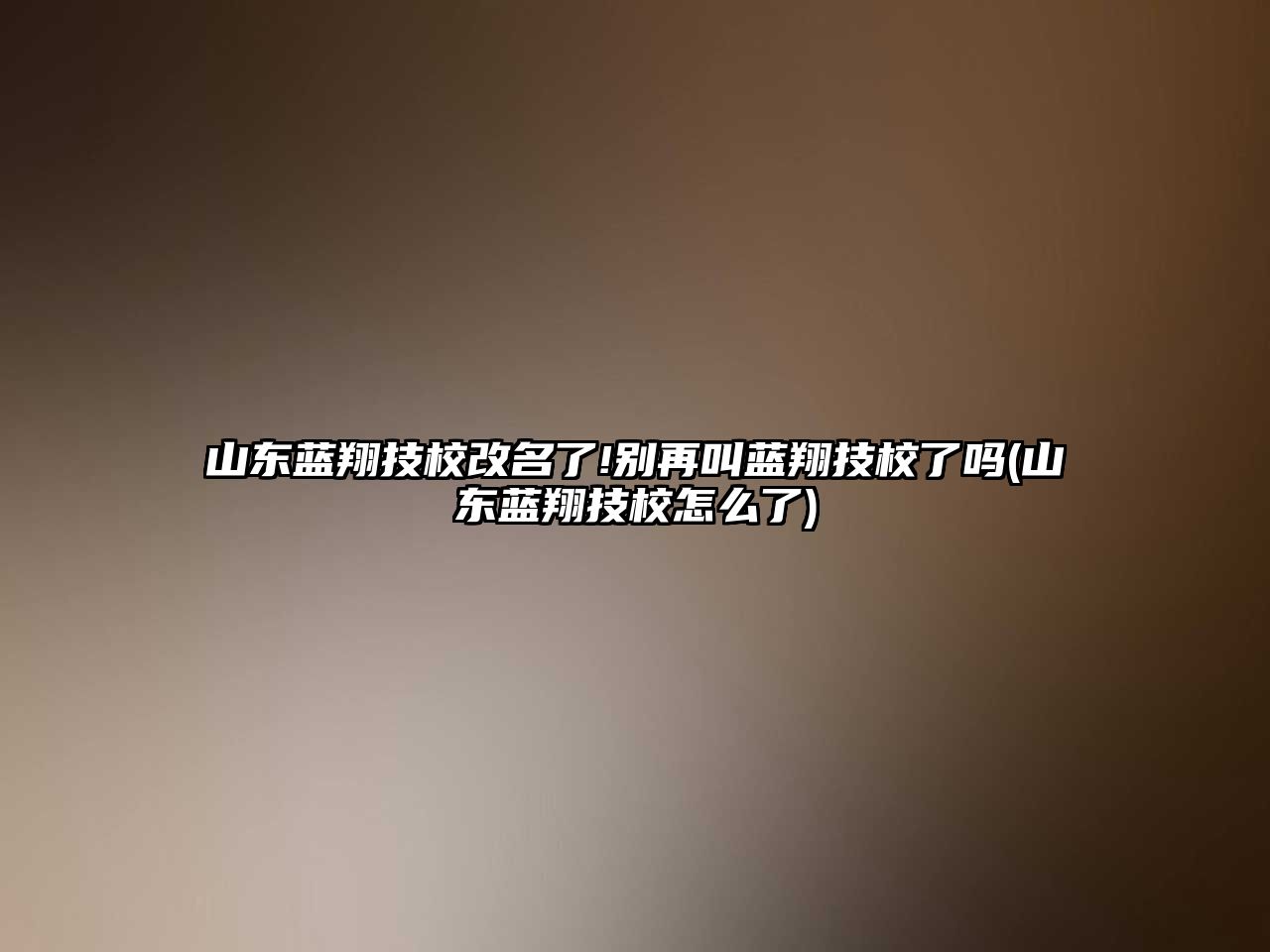 山東藍(lán)翔技校改名了!別再叫藍(lán)翔技校了嗎(山東藍(lán)翔技校怎么了)