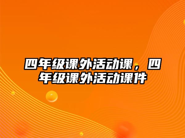 四年級課外活動課，四年級課外活動課件