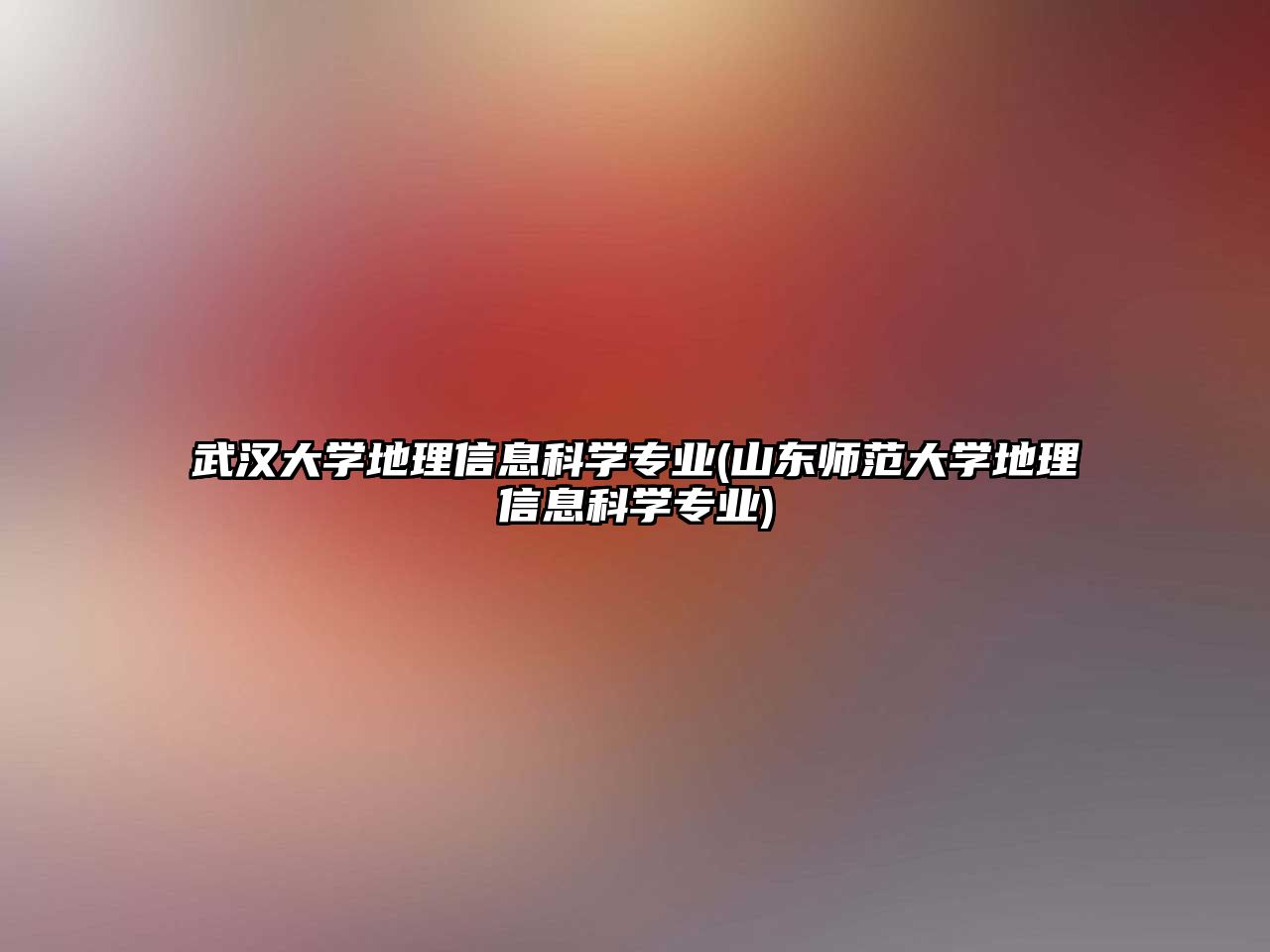 武漢大學地理信息科學專業(yè)(山東師范大學地理信息科學專業(yè))