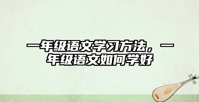 一年級語文學習方法，一年級語文如何學好