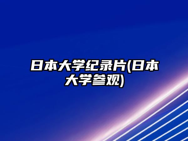 日本大學紀錄片(日本大學參觀)