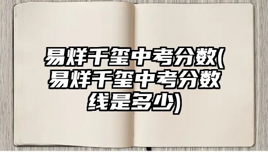 易烊千璽中考分數(易烊千璽中考分數線是多少)