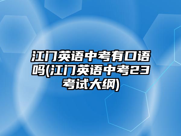 江門英語中考有口語嗎(江門英語中考23考試大綱)