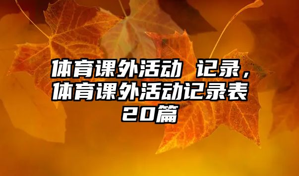 體育課外活動 記錄，體育課外活動記錄表20篇