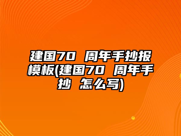 建國70 周年手抄報模板(建國70 周年手抄 怎么寫)