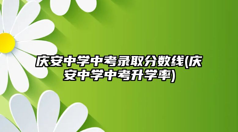 慶安中學中考錄取分數(shù)線(慶安中學中考升學率)