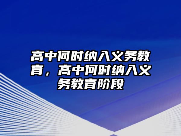 高中何時(shí)納入義務(wù)教育，高中何時(shí)納入義務(wù)教育階段