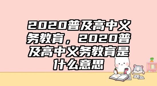 2020普及高中義務教育，2020普及高中義務教育是什么意思