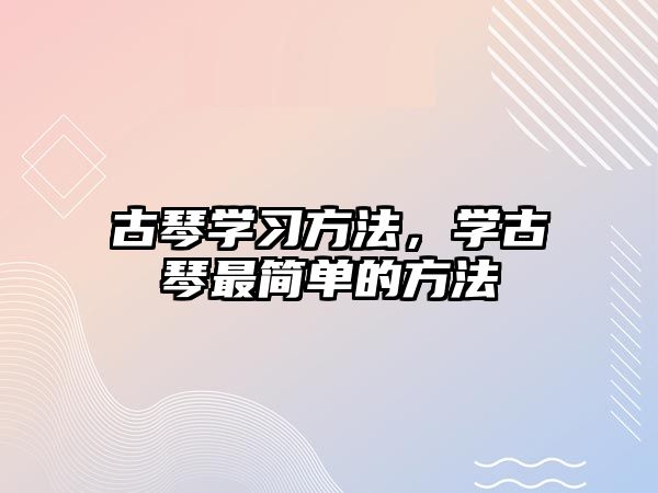 古琴學(xué)習(xí)方法，學(xué)古琴最簡單的方法