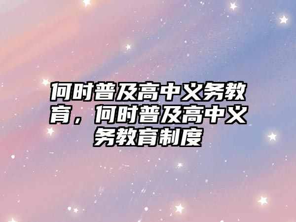 何時普及高中義務教育，何時普及高中義務教育制度