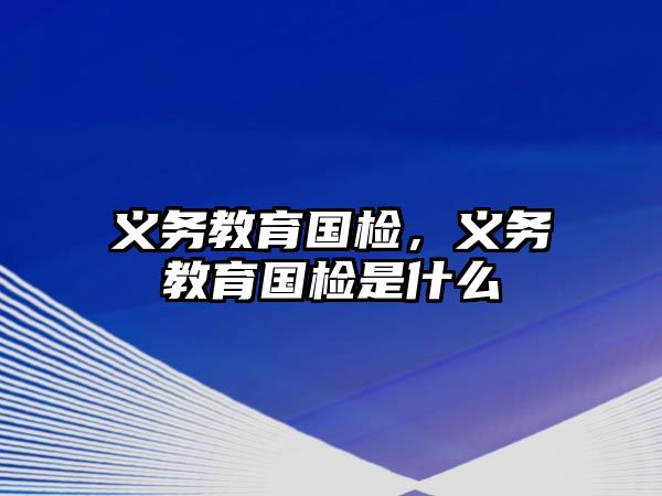 義務教育國檢，義務教育國檢是什么