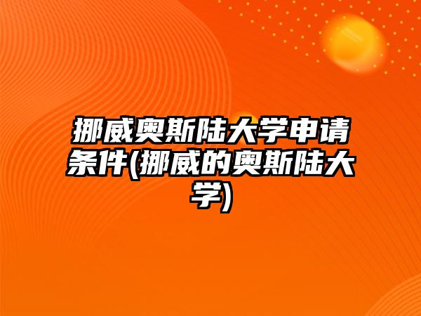 挪威奧斯陸大學(xué)申請(qǐng)條件(挪威的奧斯陸大學(xué))