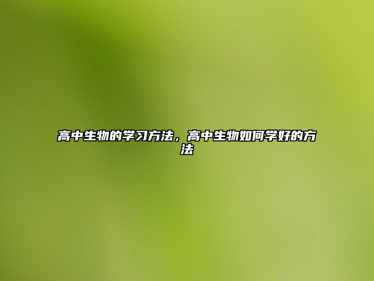 高中生物的學(xué)習(xí)方法，高中生物如何學(xué)好的方法