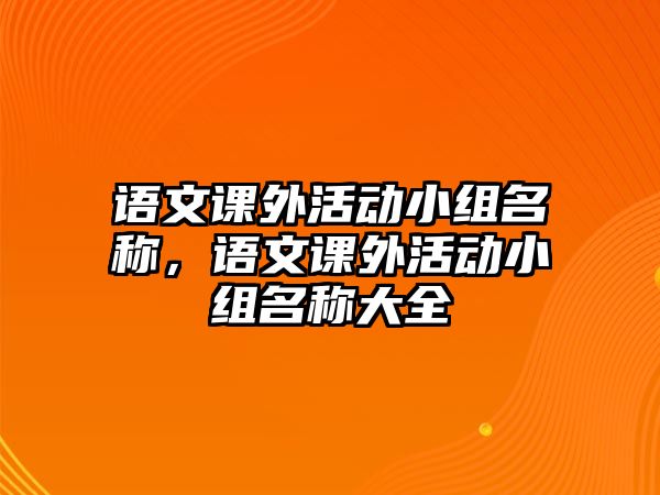 語文課外活動小組名稱，語文課外活動小組名稱大全