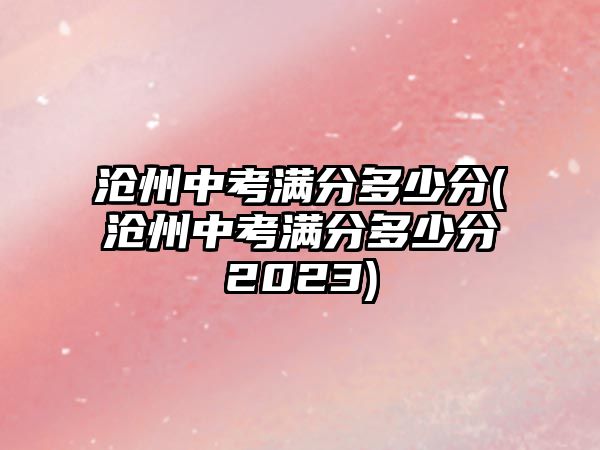 滄州中考滿分多少分(滄州中考滿分多少分2023)