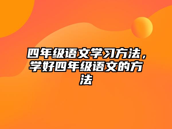 四年級語文學(xué)習(xí)方法，學(xué)好四年級語文的方法