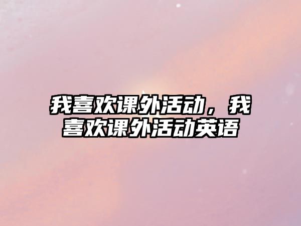 我喜歡課外活動，我喜歡課外活動英語