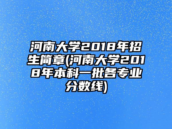 河南大學2018年招生簡章(河南大學2018年本科一批各專業(yè)分數(shù)線)