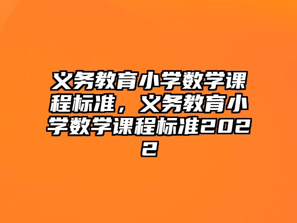 義務(wù)教育小學(xué)數(shù)學(xué)課程標(biāo)準(zhǔn)，義務(wù)教育小學(xué)數(shù)學(xué)課程標(biāo)準(zhǔn)2022