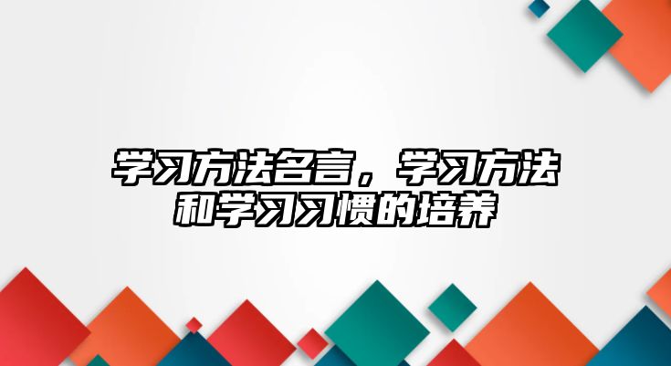 學(xué)習(xí)方法名言，學(xué)習(xí)方法和學(xué)習(xí)習(xí)慣的培養(yǎng)