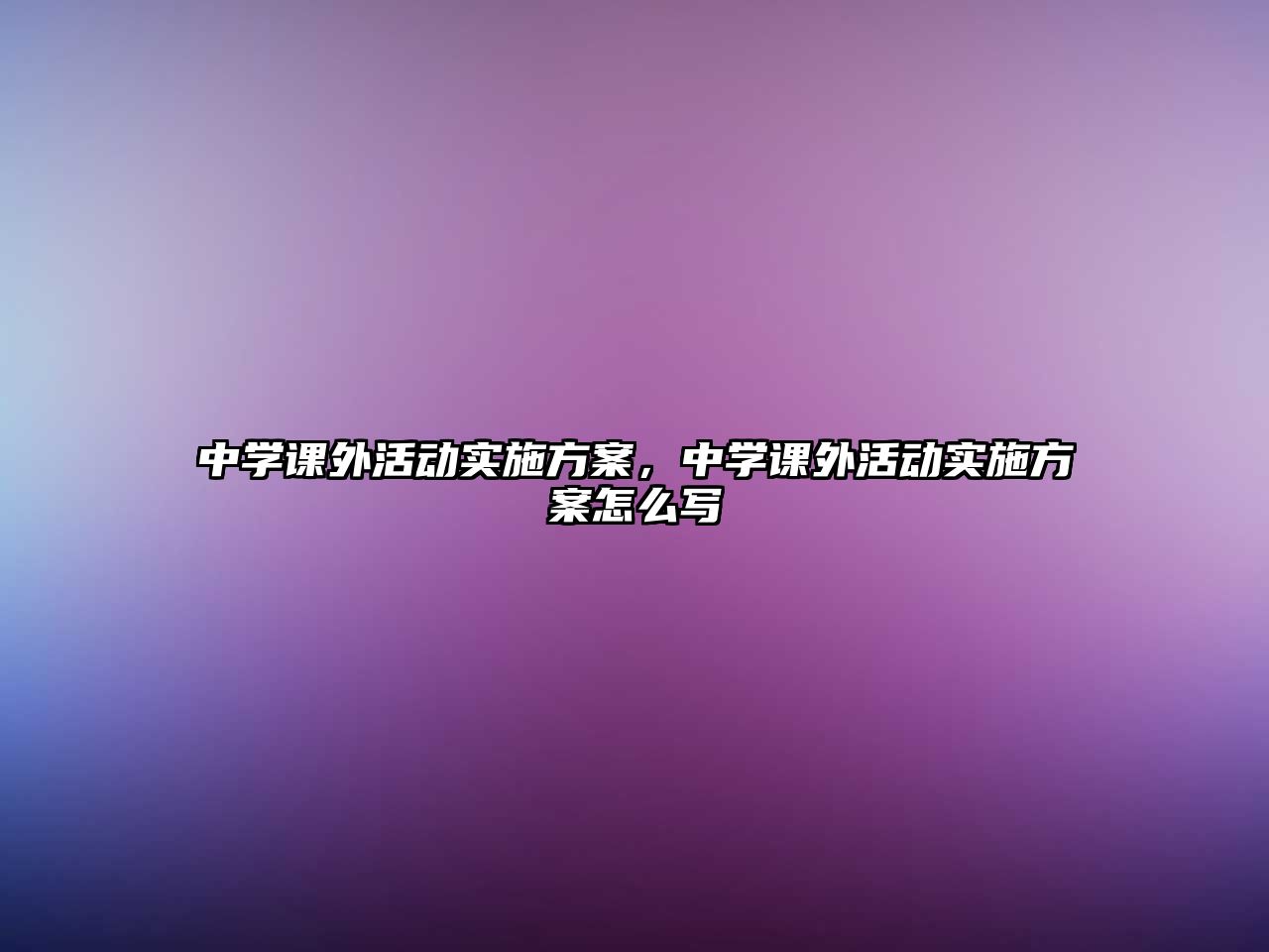 中學課外活動實施方案，中學課外活動實施方案怎么寫