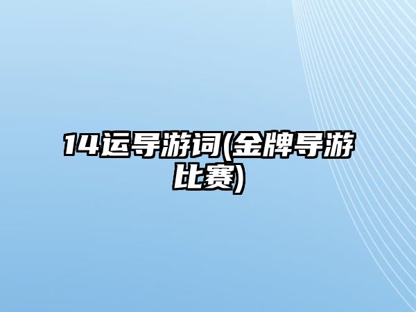 14運導游詞(金牌導游比賽)