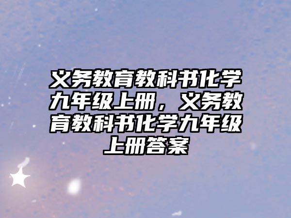 義務(wù)教育教科書化學(xué)九年級上冊，義務(wù)教育教科書化學(xué)九年級上冊答案