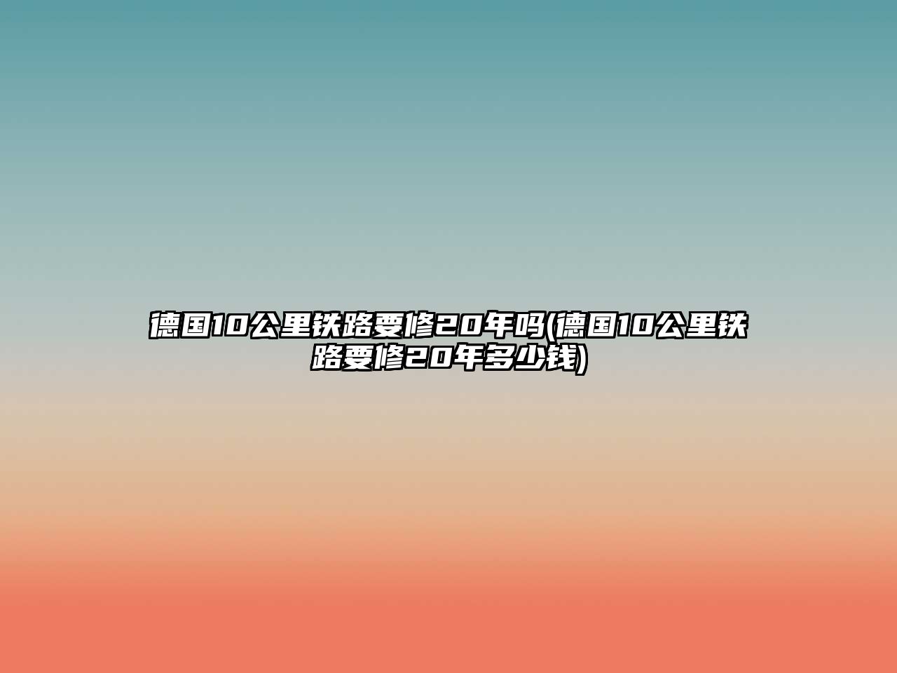 德國(guó)10公里鐵路要修20年嗎(德國(guó)10公里鐵路要修20年多少錢(qián))