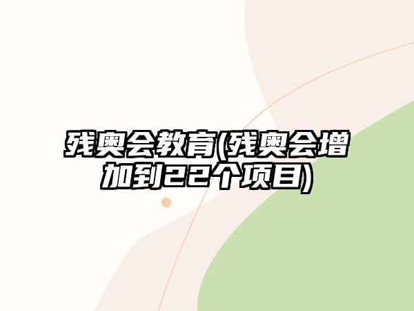 殘奧會(huì)教育(殘奧會(huì)增加到22個(gè)項(xiàng)目)