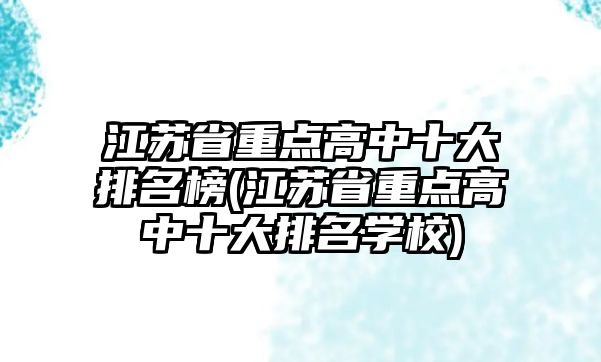 江蘇省重點高中十大排名榜(江蘇省重點高中十大排名學(xué)校)