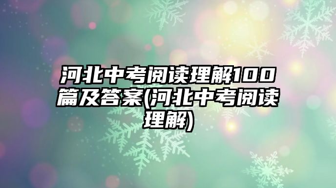 河北中考閱讀理解100篇及答案(河北中考閱讀理解)