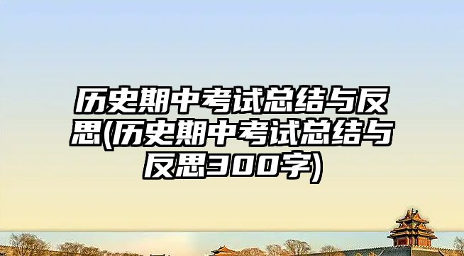 歷史期中考試總結(jié)與反思(歷史期中考試總結(jié)與反思300字)