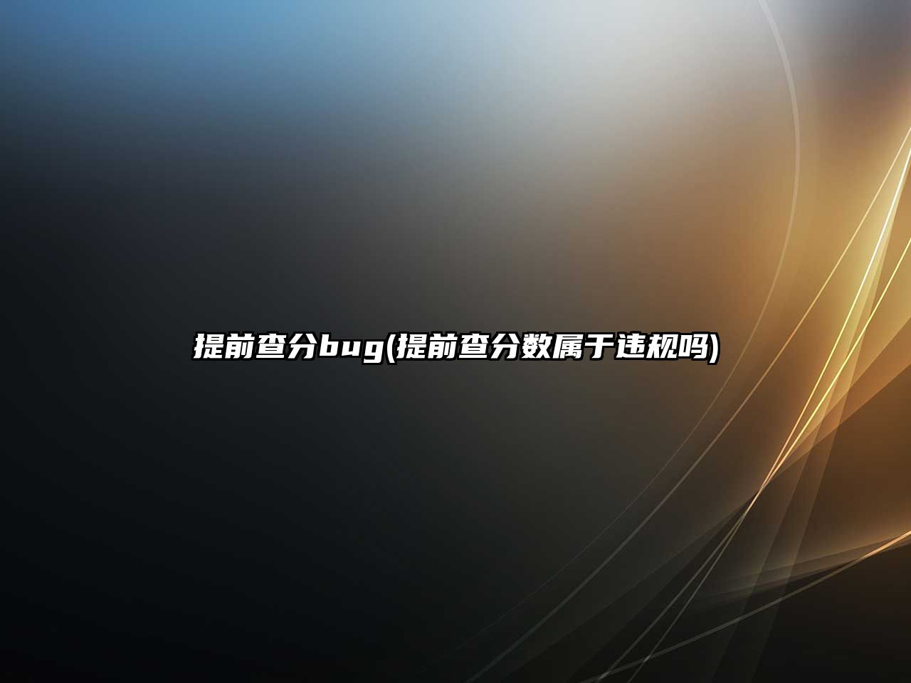 提前查分bug(提前查分?jǐn)?shù)屬于違規(guī)嗎)