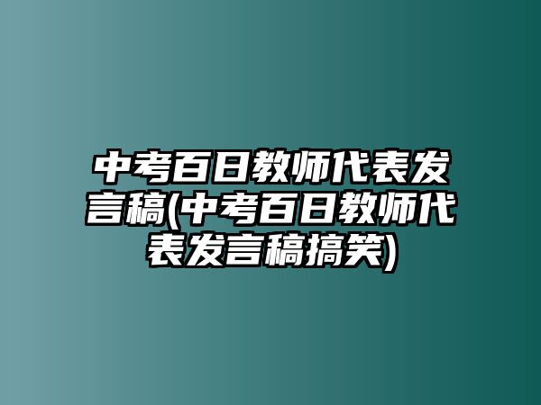 中考百日教師代表發(fā)言稿(中考百日教師代表發(fā)言稿搞笑)