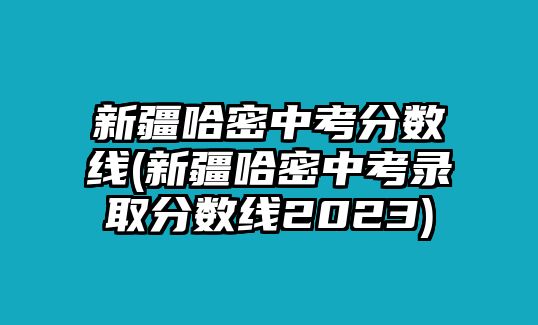 新疆哈密中考分數(shù)線(新疆哈密中考錄取分數(shù)線2023)