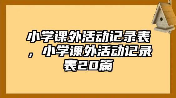 小學(xué)課外活動記錄表，小學(xué)課外活動記錄表20篇