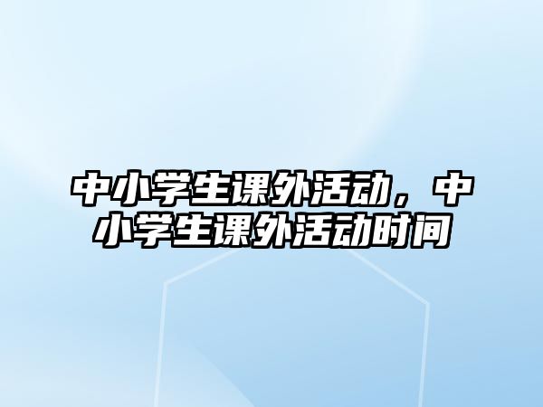 中小學(xué)生課外活動，中小學(xué)生課外活動時間