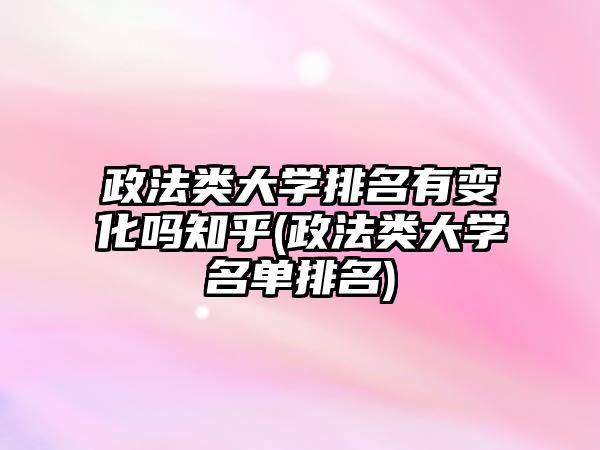 政法類大學(xué)排名有變化嗎知乎(政法類大學(xué)名單排名)