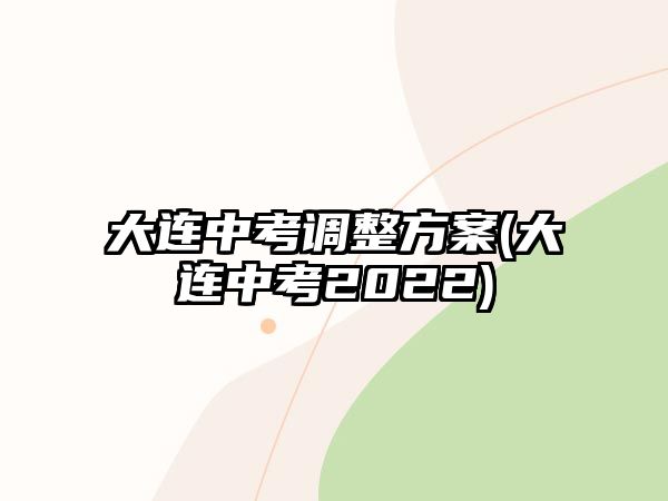 大連中考調(diào)整方案(大連中考2022)