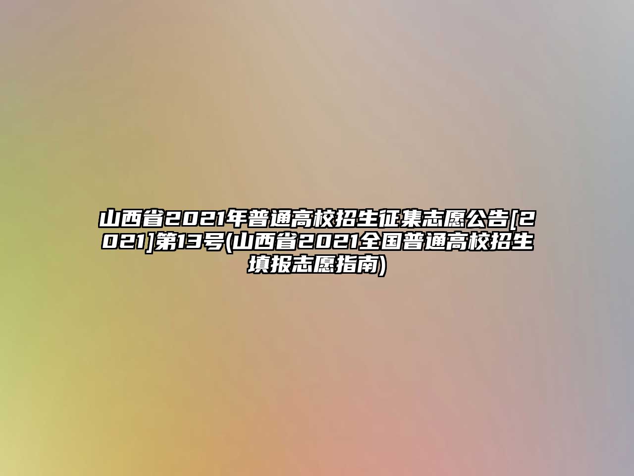 山西省2021年普通高校招生征集志愿公告[2021]第13號(山西省2021全國普通高校招生填報志愿指南)