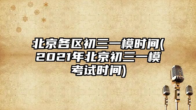 北京各區(qū)初三一模時(shí)間(2021年北京初三一?？荚嚂r(shí)間)