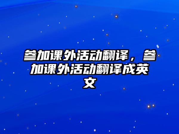 參加課外活動(dòng)翻譯，參加課外活動(dòng)翻譯成英文